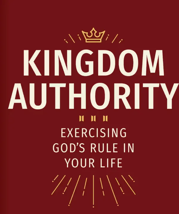 Kingdom Authority: Exercising God's Rule in Your Life